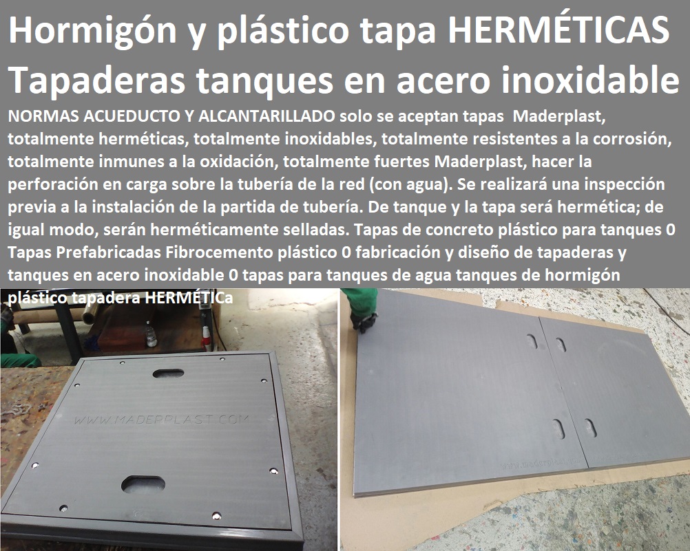 Tapas de concreto plástico para tanques 0 Tapas Prefabricadas Fibrocemento plástico 0 fabricación y diseño de tapaderas y tanques en acero inoxidable 0 tapas para tanques de agua tanques de hormigón plástico tapadera HERMÉTICa Tapas de concreto plástico para tanques 0 Tapas Prefabricadas Fibrocemento plástico 0 fabricación y diseño de tapaderas y tanques en acero inoxidable 0 tapas para tanques de agua tanques de hormigón plástico tapadera HERMÉTICa Cotizar en línea skimmer, trampa de grasas, cajas de inspección, tapas de tanques, fábrica de piezas en polipropileno, comprar online, tanques subterráneos, somos fabricantes de compuertas, teléfono celular whatsapp, Plantas de tratamiento de aguas residuales ptar, Como se hace plantas de tratamiento de aguas potables ptap, Rápido donde puedo comprar cerca de mí, tapas de cámaras de inspección, plantas de tratamiento de lodos residuales ptl ptlr, Asistencia inmediata, tanques subterráneos ptar ptap ptl, desarenador, 